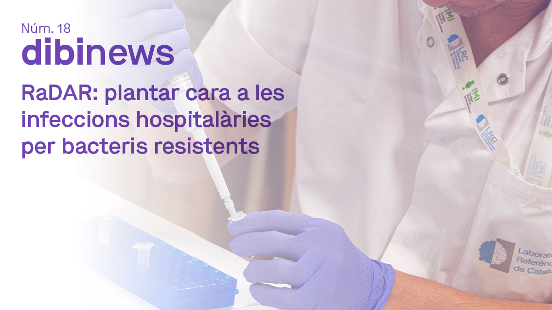 dibinews núm. 18 · RaDAR: plantar cara a les infeccions hospitalàries per bacteris resistents
